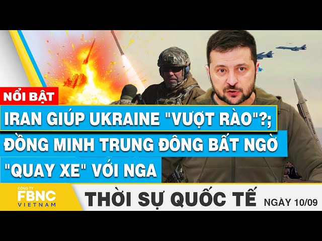 ⁣Thời sự Quốc tế 10/9, Iran giúp Ukraine "vượt rào"?; Đồng minh Trung Đông bất ngờ "qu