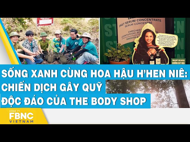 ⁣Sống xanh cùng Hoa hậu H'Hen Niê: Chiến dịch gây quỹ độc đáo của The Body Shop | FBNC