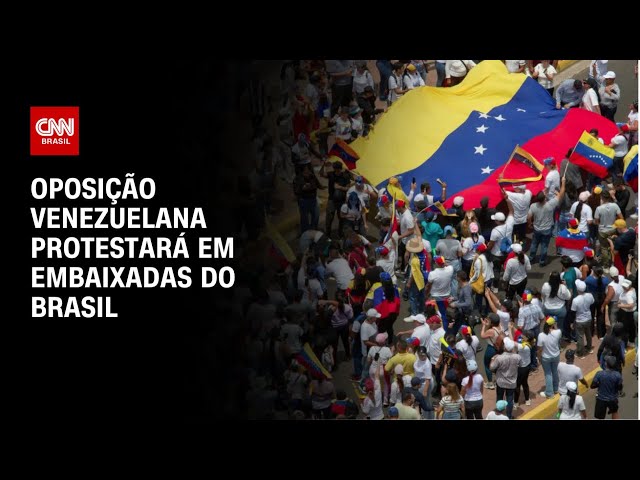 Oposição venezuelana protestará em embaixadas do Brasil | BASTIDORES CNN