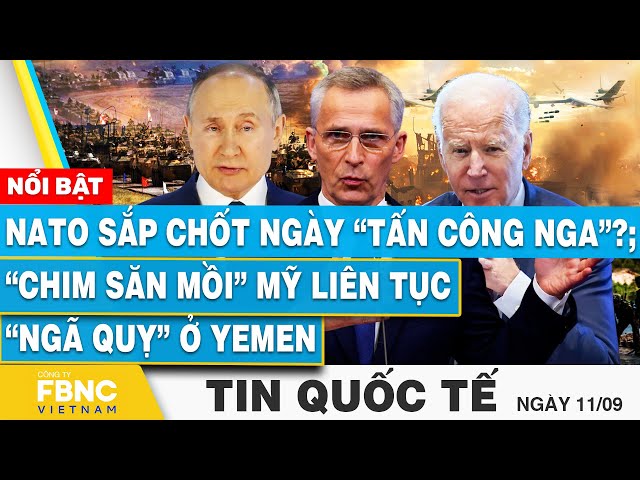 ⁣Tin Quốc tế 11/9 | NATO sắp chốt ngày “tấn công Nga”?; “Chim săn mồi” Mỹ liên tục “ngã quỵ” ở Yemen