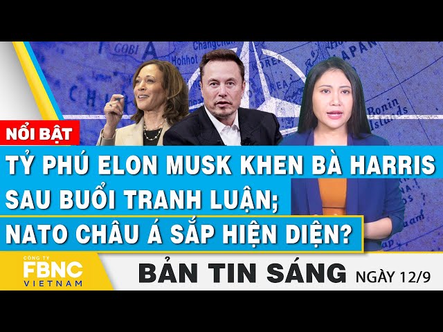 ⁣Tin Sáng 12/9 | Tỷ phú Elon Musk khen bà Harris sau buổi tranh luận; NATO châu Á sắp hiện diện?