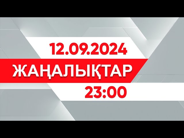 ⁣12 қыркүйек 2024 жыл - 23:00 жаңалықтар топтамасы