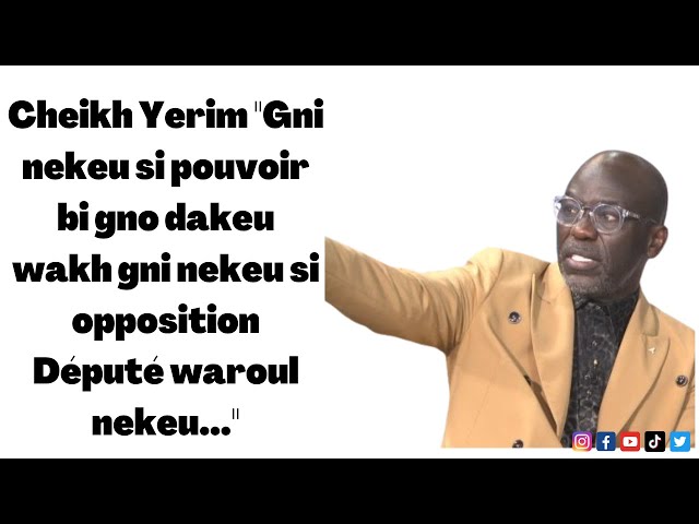 ⁣Cheikh Yerim "Gni nekeu si pouvoir bi gno dakeu wakh gni nekeu si opposition Député waroul neke