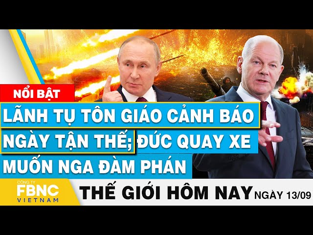 ⁣Tin thế giới hôm nay 13/9, Lãnh tụ tôn giáo cảnh báo ngày tận thế; Đức quay xe muốn Nga đàm phán