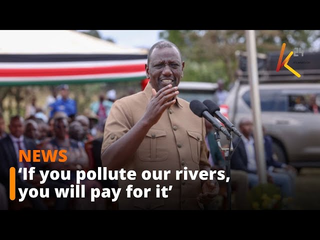 ⁣The industries that are polluting our rivers will be held to account – President Ruto