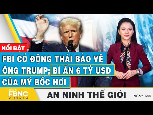 ⁣An ninh thế giới 13/9 | FBI có động thái bảo vệ ông Trump; Bí ẩn 6 tỷ USD của Mỹ bốc hơi | FBNC