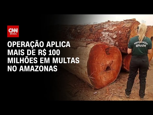 ⁣Operação aplica mais de R$ 100 milhões em multas no Amazonas | BASTIDORES CNN