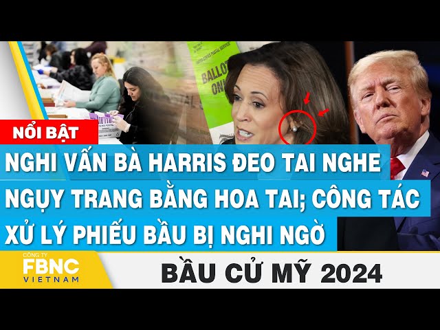 ⁣Nghi vấn bà Harris đeo tai nghe ngụy trang bằng hoa tai; Xử lý phiếu bầu bị nghi ngờ, Bầu cử Mỹ 2024