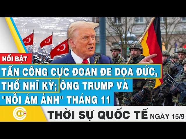 ⁣Thời sự Quốc tế 15/9 | Tấn công cực đoan đe dọa Đức, Thổ Nhĩ Kỳ; Ông Trump và "nỗi ám ảnh"