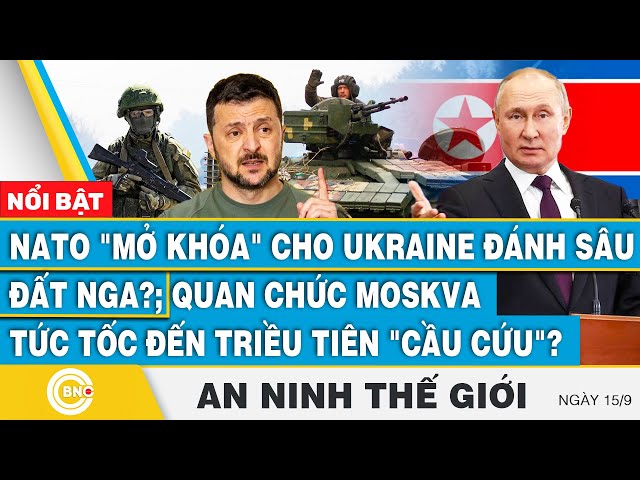 ⁣An ninh thế giới 15/9 | NATO "mở khóa" cho Ukraine đánh sâu đất Nga?; Moskva đến Triều Tiê