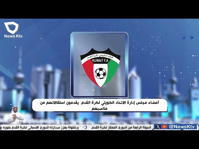 ⁣أعضاء مجلس إدارة الاتحاد الكويتي لكرة القدم يقدمون استقالاتهم من مناصبهم