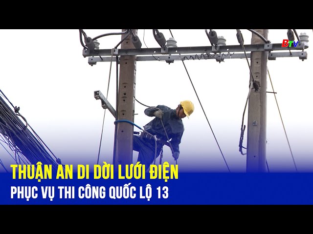 ⁣Thuận An di dời lưới điện phục vụ thi công Quốc lộ 13