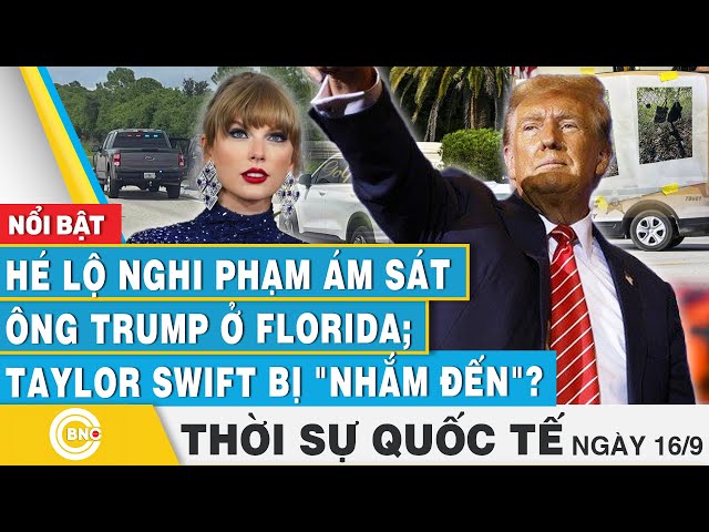 ⁣Thời sự Quốc tế 16/9 | Hé lộ nghi phạm ám sát ông Trump ở Florida; Taylor Swift bị "nhắm đến&qu