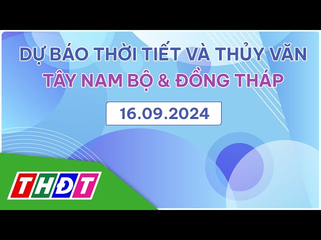 ⁣Dự báo Thời tiết tối và thủy văn, ngày 16/9/2024 | Tây Nam Bộ & Đồng Tháp | THDT