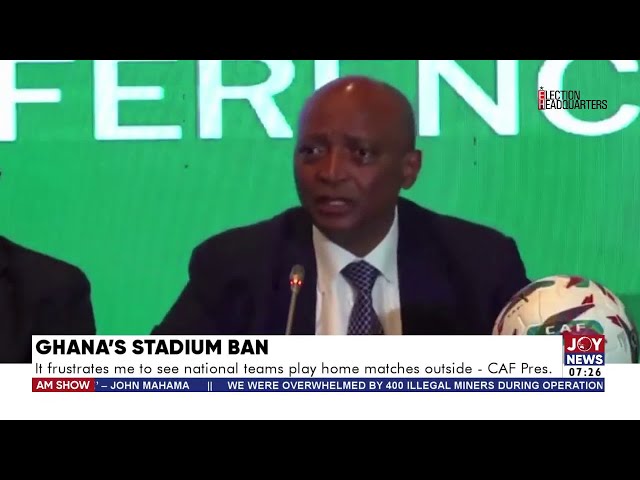 ⁣Ghana's Stadium Ban: It frustrates me to see national teams play home matches outside - CAF Pre