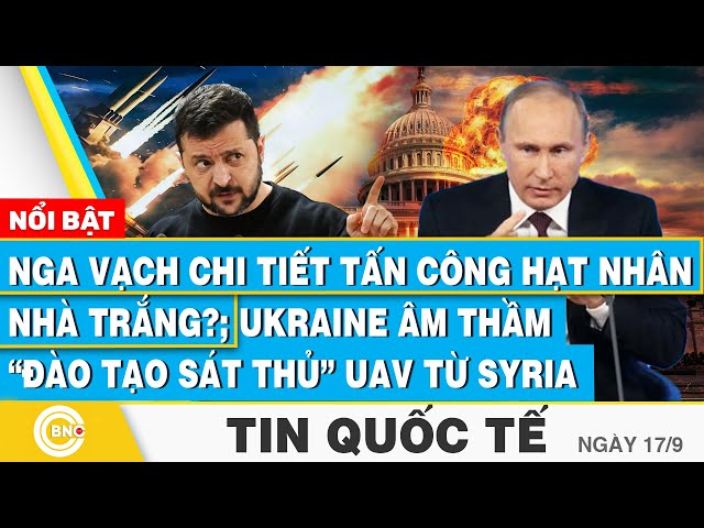 ⁣Tin Quốc tế 17/9 Nga vạch chi tiết tấn công hạt nhân Nhà Trắng?; Ukraine âm thầm đào tạo sát thủ UAV