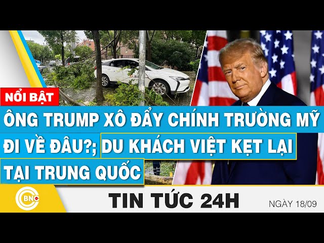 ⁣Tin 24h 18/9 | Ông Trump xô đẩy chính trường Mỹ đi về đâu?; Du khách Việt kẹt lại tại Trung Quốc