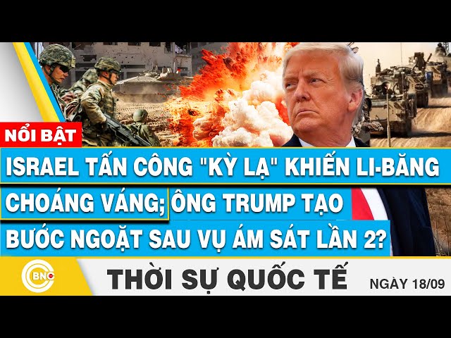 ⁣Thời sự Quốc tế 18/9, Israel tấn công khiến Li-Băng choáng váng;Ông Trump tạo bước ngoặt sau ám sát?