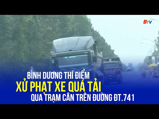 ⁣Bình Dương thí điểm xử phạt xe quá tải qua trạm cân trên đường ĐT.741