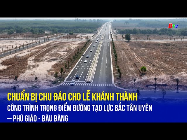 ⁣Chuẩn bị chu đáo cho Lễ khánh thành công trình đường tạo lực Bắc Tân Uyên – Phú Giáo - Bàu Bàng