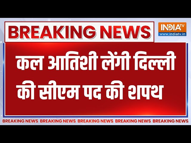 Breaking News : कल आतिशी लेंगी दिल्ली की सीएम पद की शपथ | Delhi New CM Atishi Oath | Arvind Kejriwal