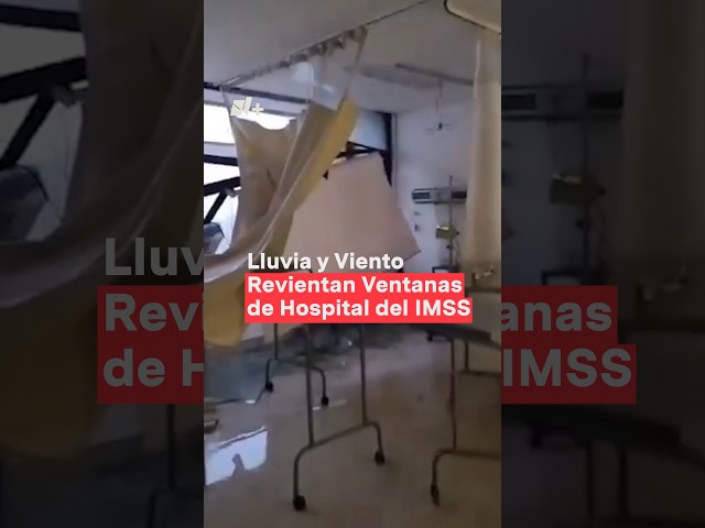 ⁣Lluvia y viento revientan ventanas de hospital del IMSS - N+ Shorts