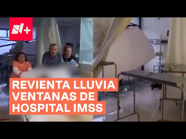 ⁣Lluvia y viento revientan ventanas de hospital del IMSS - N+