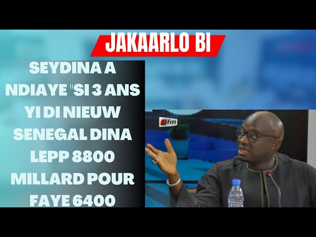 SEYDINA A NDIAYE "SI 3 ANS YI DI NIEUW SENEGAL DINA LEPP 8800 MILLARD POUR FAYE 6400 MILLARDS&q