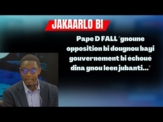 Pape D FALL "gnoune opposition bi dougnou bayi gouvernement bi échoué dina gnou leen jubanti...