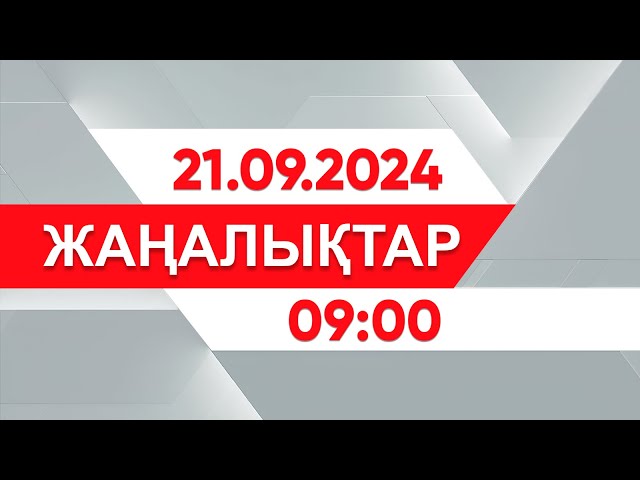 21 қыркүйек 2024 жыл - 09:00 жаңалықтар топтамасы