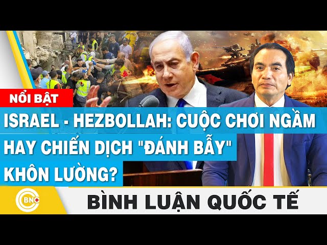 ⁣Israel - Hezbollah: Cuộc chơi ngầm hay chiến dịch "đánh bẫy" khôn lường?, Bình luận quốc t