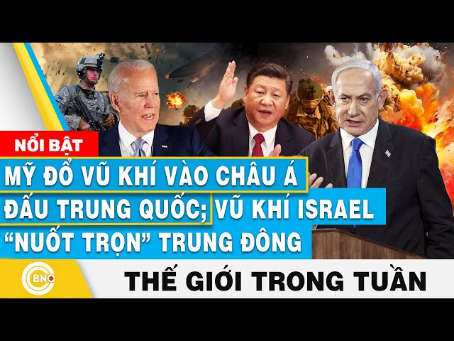 ⁣Mỹ đổ vũ khí vào châu Á đấu Trung Quốc; Vũ khí Israel nuốt trọn Trung Đông, Tin thế giới trong tuần