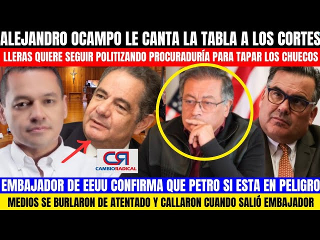 ALEJANDRO OCAMPO LE CANTA LA TABLA A LAS CORTES.EMBAJADOR DE EEUU CONFIRMA QUE PETRO ESTA EN PELIGR0