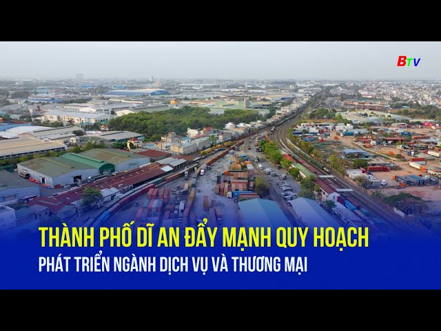 ⁣Thành phố Dĩ An đẩy mạnh quy hoạch phát triển ngành dịch vụ và thương mại