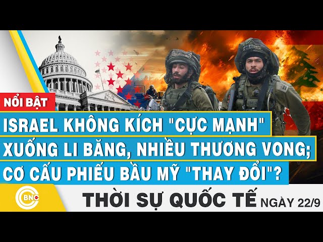 Thời sự Quốc tế 22/9 | Israel không kích "cực mạnh" xuống Li Băng; Cơ cấu phiếu bầu Mỹ &qu