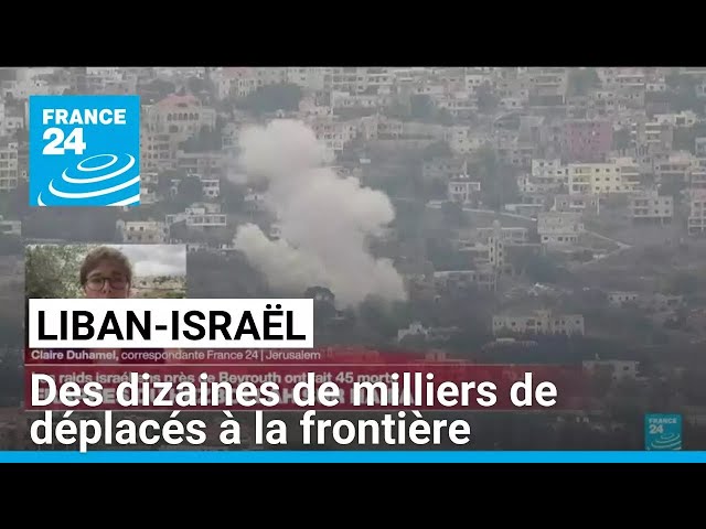 ⁣Liban-Israël : "des dizaines de milliers de civils déplacés" de part et d'autre de la