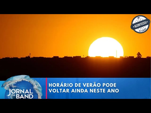 Aconteceu na Semana | Horário de verão pode voltar ainda em 2024 | Jornal da Band