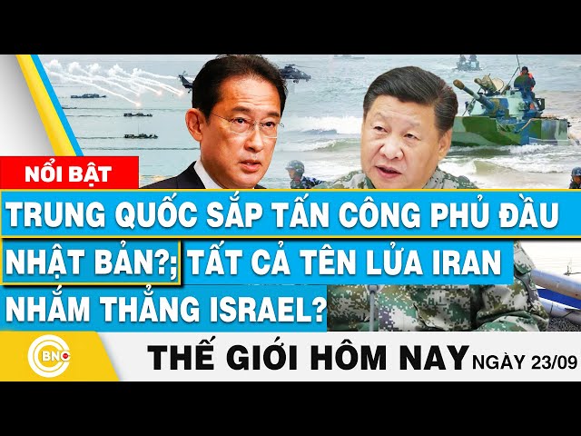 ⁣Tin thế giới hôm nay 23/9, Trung Quốc sắp tấn công Nhật Bản?; Tất cả tên lửa Iran nhắm thẳng Israel?