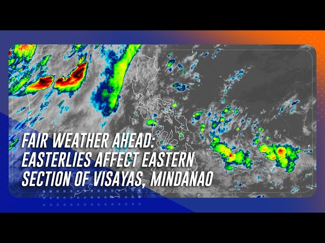 ⁣Fair weather ahead: Easterlies affect eastern section of Visayas, Mindanao