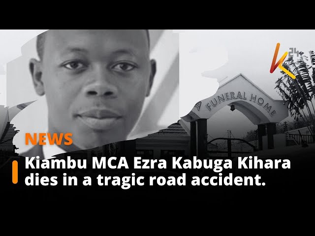 Kiambu MCA Ezra Kabuga Kihara dies in a tragic road accident on Thika Road.