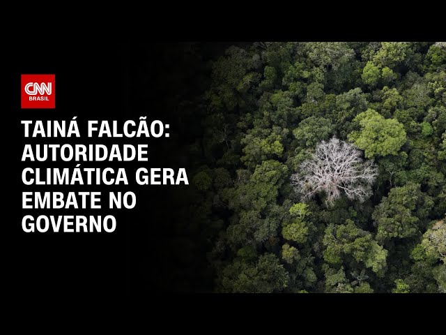 Tainá Falcão: Autoridade climático gera embate no governo | BASTIDORES CNN