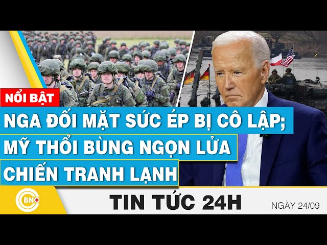 Tin 24h 24/9 | Nga đối mặt sức ép bị cô lập; Mỹ thổi bùng ngọn lửa chiến tranh lạnh | BNC Now