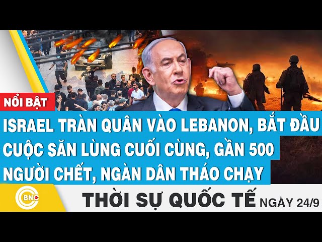 ⁣Thời sự Quốc tế 24/9, Israel tràn vào Lebanon,bắt đầu săn lùng,gần 500 người chết,ngàn dân tháo chạy