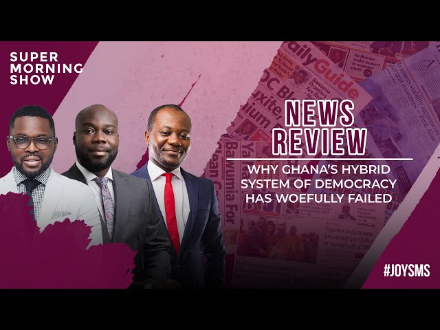 News Review: Why Ghana’s Hybrid System of Democracy Has Woefully Failed