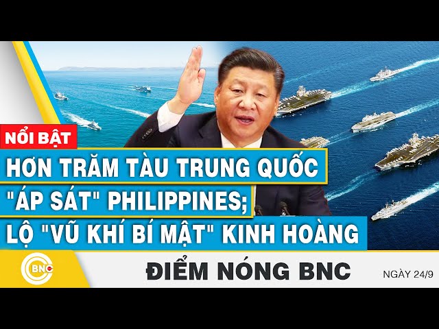 ⁣Điểm nóng BNC 24/9 | Hơn trăm tàu Trung Quốc  "áp sát" Philippines; Lộ "vũ khí bí mật