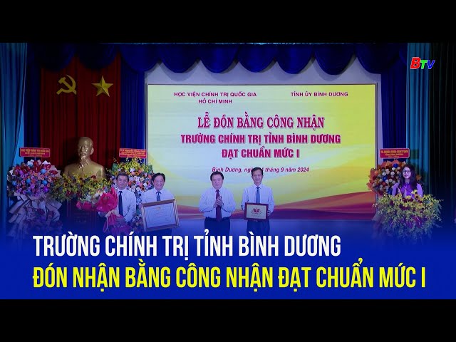 Trường Chính trị tỉnh Bình Dương đón nhận Bằng công nhận đạt chuẩn mức I