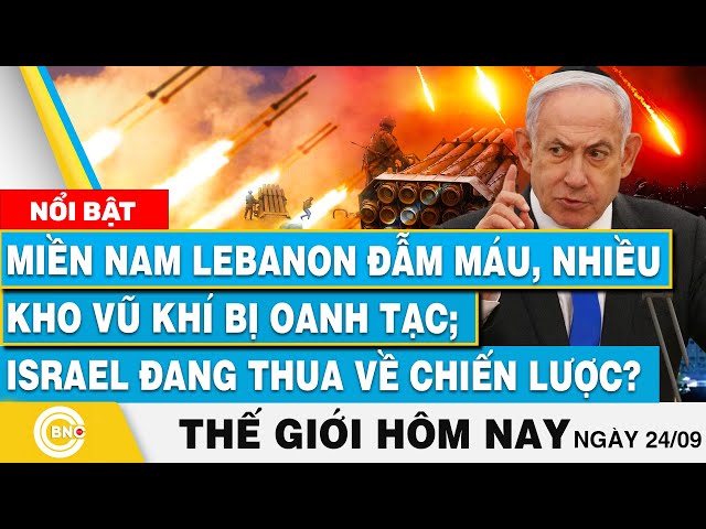 ⁣Tin thế giới hôm nay 25/9, Miền nam Lebanon đẫm máu, nhiều kho vũ khí bị oanh tạc; Israel đang thua?