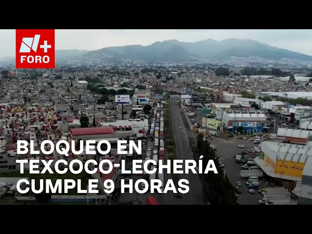 ⁣Se cumplen nueve horas de bloqueo en carretera Texcoco-Lechería - Las Noticias