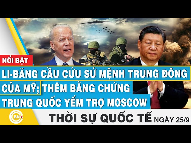 Thời sự Quốc tế 25/9,Li-băng cầu cứu sứ mệnh Trung Đông của Mỹ;Thêm bằng chứng Trung Quốc hỗ trợ Nga