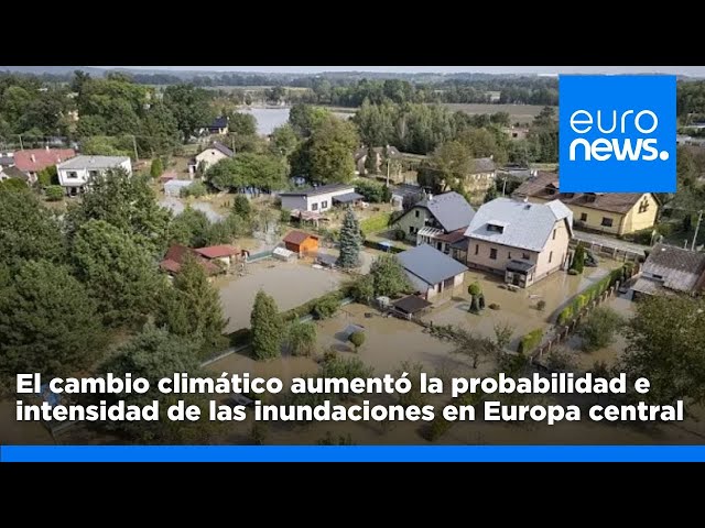 El cambio climático aumentó la probabilidad e intensidad de las inundaciones en Europa central